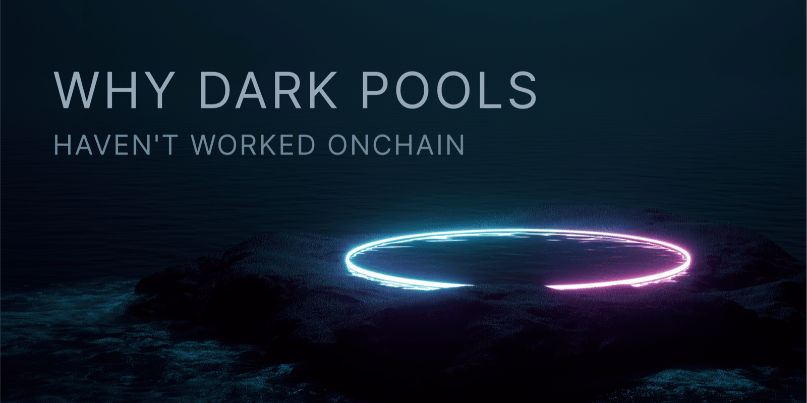 Why Dark Pools Haven’t Worked Onchain